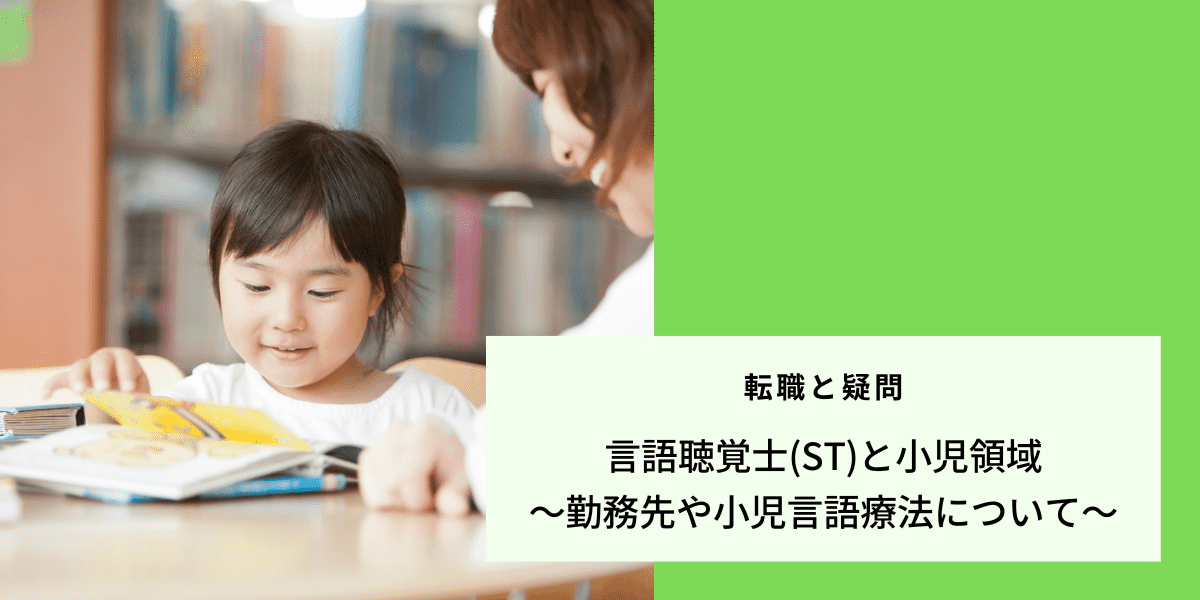 言語聴覚士(ST)と小児領域～勤務先や小児言語療法について～